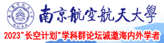 大鸡巴操骚逼视频直播中文字幕南京航空航天大学2023“长空计划”学科群论坛诚邀海内外学者